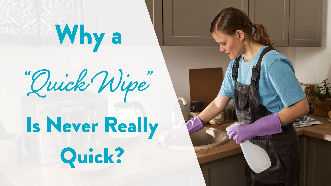 Why a quick wipe never really quick